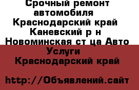 Срочный ремонт автомобиля - Краснодарский край, Каневский р-н, Новоминская ст-ца Авто » Услуги   . Краснодарский край